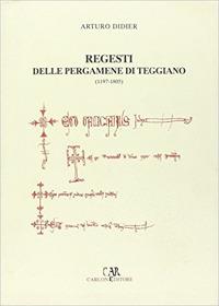 I regesti delle pergamene di Teggiano (1197-1805) - Arturo Didier - Libro Carlone 2003, Fonti per la storia del Mezzog. medievale | Libraccio.it