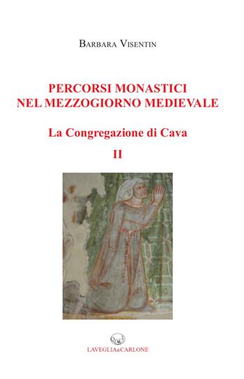 Percorsi monastici nel mezzogiorno medievale. La congregazione di Cava. Vol. 2 - Barbara Visentin - Libro Lavegliacarlone 2015, Studi e ricerche sul Mezzogiorno mediev. | Libraccio.it