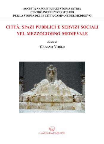 Città, spazi pubblici e servizi sociali nel Mezzogiorno medievale  - Libro Lavegliacarlone 2016, Centro interuniversitario per la storia | Libraccio.it