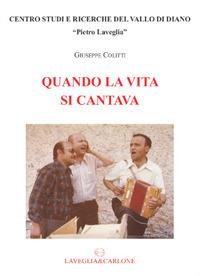 Quando la vita si cantava - Giuseppe Colitti - Libro Lavegliacarlone 2017, Quad. Centro studi ric. Vallo di Diano | Libraccio.it