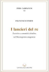 I lancieri del re. Esercito e comunità cittadina nel Mezzogiorno aragonese - Francesco Storti - Libro Lavegliacarlone 2017, Iter Campanum | Libraccio.it