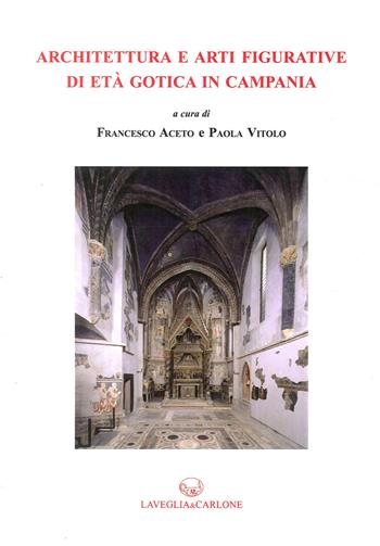 Architettura e arti figurative di età gotica in Campania  - Libro Lavegliacarlone 2017, Studi e ricerche di storia dell'arte | Libraccio.it
