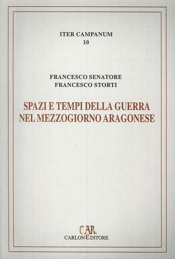 Spazi e tempi della guerra nel Mezzogiorno aragonese. L'itinerario militare di re Ferrante (1458-1465) - Francesco Senatore, Francesco Storti - Libro Carlone 2002, Iter Campanum | Libraccio.it