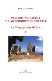 Percorsi monastici nel Mezzogiorno medievale. La congregazione di Cava. Vol. 1