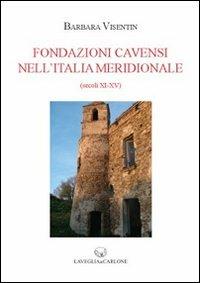 Fondazioni cavensi nell'Italia meridionale (secc. XI-XV) - Barbara Visentin - Libro Lavegliacarlone 2012 | Libraccio.it