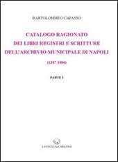 Catalogo ragionato dei libri, registri e scritture dell'archivio municipale di Napoli (1387-1806) (rist. anast. 1899)