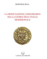 La monetazione longobarda nella storia dell'Italia meridionale - Raffaele Iula - Libro Lavegliacarlone 2019 | Libraccio.it
