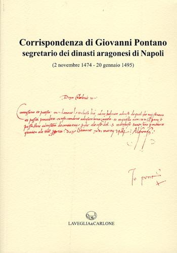 Corrispondenza di Giovanni Pontano segretario dei dinasti aragonesi di Napoli (2 novembre 1474-20 gennaio 1495)  - Libro Lavegliacarlone 2012, Fonti per la storia di Napoli aragonese | Libraccio.it