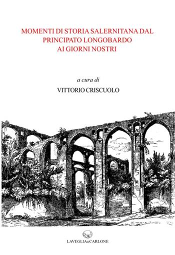 Momenti di storia salernitana dal principato longobardo ai giorni nostri  - Libro Lavegliacarlone 2015 | Libraccio.it
