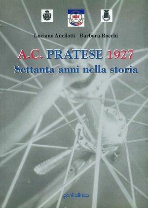 AC pratese 1927. Settanta anni nella storia - Luciano Ancilotti, Barbara Rocchi - Libro Pentalinea 1999 | Libraccio.it