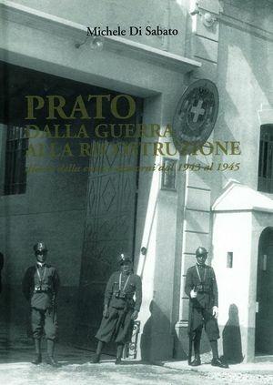 Prato. Dalla guerra alla ricostruzione. Diario della città e dintorni dal 1943 al 1945 - Michele Di Sabato - Libro Pentalinea 2006 | Libraccio.it