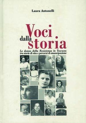 Voci dalla storia. Le donne della Resistenza in Toscana tra storie di vita e percorsi di emancipazione - Laura Antonelli - Libro Pentalinea 2006, Storia e memoria | Libraccio.it