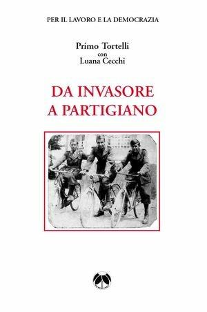Da invasore a partigiano - Primo Tortelli, Luana Cecchi - Libro Pentalinea 2011, Storia e memoria | Libraccio.it