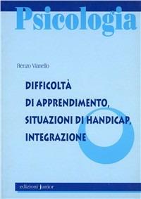 Difficoltà di apprendimento. Situazioni di handicap, integrazione - Renzo Vianello - Libro Edizioni Junior 2002, Psicologia e handicap | Libraccio.it