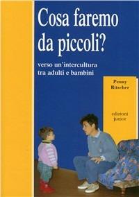 Cosa faremo da piccoli? Verso un'intercultura tra adulti e bambini - Penny Ritscher - Libro Edizioni Junior 2002, Infanzie | Libraccio.it