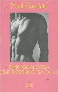Dimmi qualcosa che nessuno sa di lui - Neil Bartlett - Libro Zoe 1997, Autori stranieri | Libraccio.it