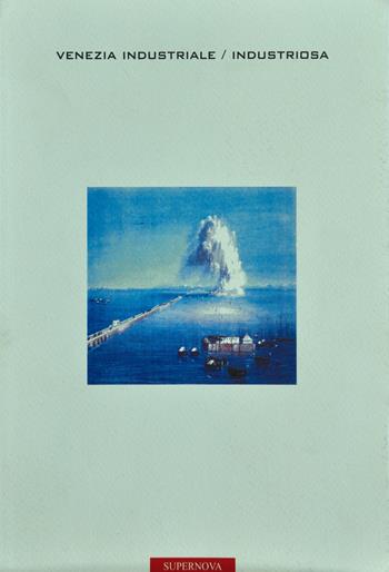 Venezia industriale/industriosa - Giuseppe Longhi - Libro Supernova 1999, Venezia/Storia | Libraccio.it