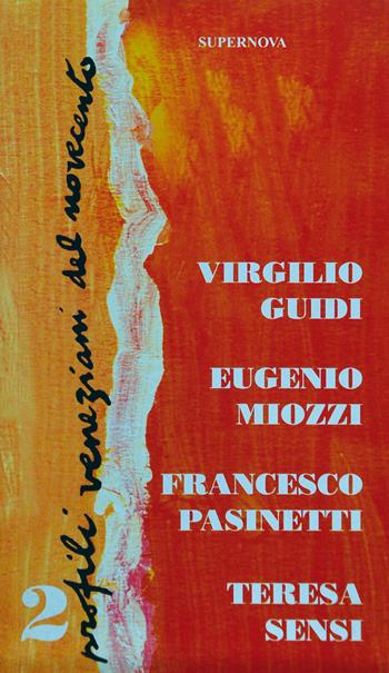 Profili veneziani del Novecento. Vol. 2: Virgilio Guidi, Eugenio Miozzi, Francesco Pasinetti, Teresa Sensi.  - Libro Supernova 2000, Venezia/Storia | Libraccio.it