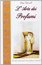 L'arte dei profumi. Guida ai profumi naturali