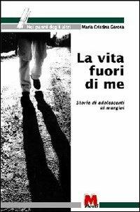 La vita fuori di me. Storie di adolescenti ai margini - Ezio Aceti, M. Cristina Gerosa - Libro Monti 1999, Nei panni degli altri | Libraccio.it