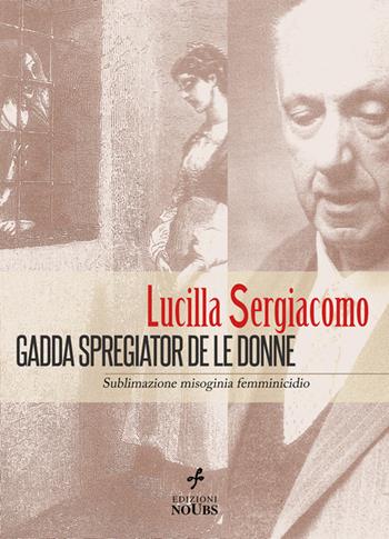 Gadda spregiator de le donne. Sublimazione, misoginia, femminicidio - Lucilla Sergiacomo - Libro Noubs 2014, Aptica | Libraccio.it