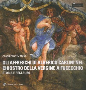 Gli affreschi di Alberico Carlini nel chiostro della Vergine a Fucecchio (storia e restauro) - Alessandro Nesi - Libro Edizioni dell'Erba 2009 | Libraccio.it