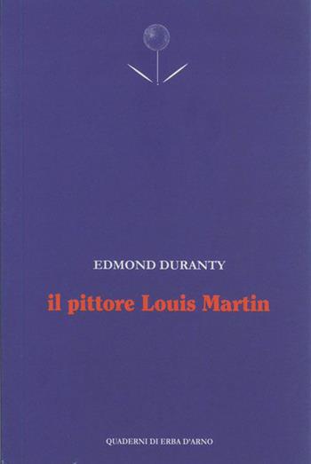Il pittore Louis Martin. Testo francese a fronte - Edmond Duranty - Libro Edizioni dell'Erba 2010, Quaderni di Erba d'Arno | Libraccio.it