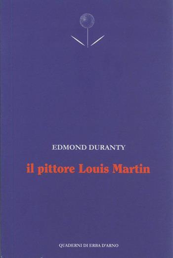 Il pittore Louis Martin. Testo francese a fronte - Edmond Duranty - Libro Edizioni dell'Erba 2010, Quaderni di Erba d'Arno | Libraccio.it