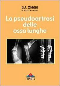 La pseudoartrosi delle ossa lunghe - Gianfranco Zinghi, Marco Trono, Giuseppe Rollo - Libro Timeo 2004 | Libraccio.it