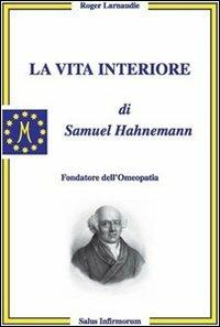 La vita interiore di Samuel Hahnemann - Roger Laurnadie - Libro Salus Infirmorum 2007 | Libraccio.it