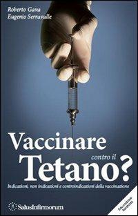 Vaccinare contro il tetano? Indicazioni, non indicazioni e controindicazioni della vaccinazione - Roberto Gava, Eugenio Serravalle - Libro Salus Infirmorum 2010, Educazione sanitaria | Libraccio.it