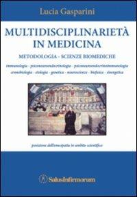 Multidisciplinarietà in medicina. Metodologia, scienze biomediche, posizione dell'omeopatia in ambito scientifico - Lucia Gasparini - Libro Salus Infirmorum 2011 | Libraccio.it