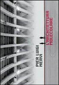 Pier Luigi Nervi. L'architettura molecolare  - Libro Grafiche Aurora 2012 | Libraccio.it