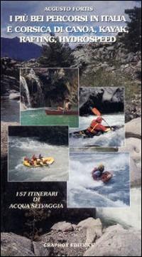 I più bei percorsi in Italia e Corsica di canoa, kayak, rafting e hydrospeed - Augusto Fortis - Libro Graphot 2008, Saggistica sportiva | Libraccio.it