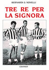 Tre re per la signora - Bruno Bernardi, Massimo Novelli - Libro Graphot 2008, Saggistica sportiva | Libraccio.it