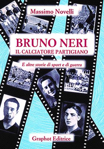 Bruno Neri. Il calciatore partigiano - Massimo Novelli - Libro Graphot 2008, Narrativa sportiva | Libraccio.it