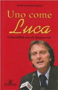 Uno come Luca. Un'incredibile vita da Montezemolo - Marco Bernardini - Libro Graphot 2008, Storia e storie | Libraccio.it