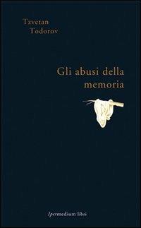 Gli abusi della memoria - Tzvetan Todorov - Libro Ipermedium Libri 1996, Memorabilia | Libraccio.it