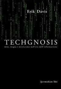 Techgnosis. Mito magia e misticismo nell'era dell'informazione - Erik Davis - Libro Ipermedium Libri 2001 | Libraccio.it