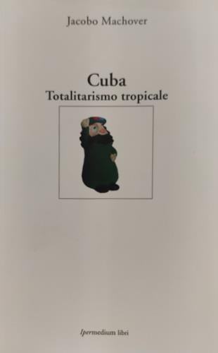 Cuba. Totalitarismo tropicale - Jacobo Machover - Libro Ipermedium Libri 2007 | Libraccio.it