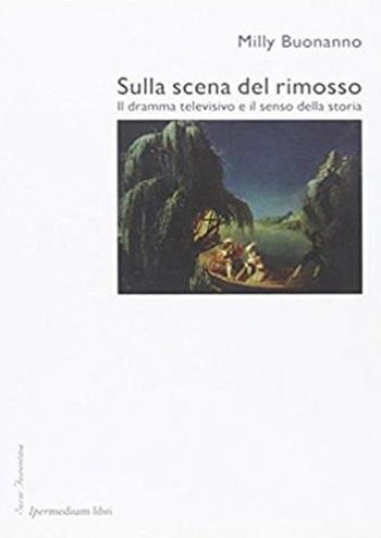 Sulla scena del rimosso. Il dramma televisivo e il senso della storia - Milly Buonanno - Libro Ipermedium Libri 2007 | Libraccio.it