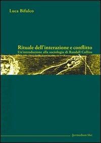 Rituale dell'interazione e conflitto. Un'introduzione alla sociologia di Randall Collins - Luca Bifulco - Libro Ipermedium Libri 2010, Manuali | Libraccio.it