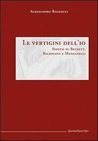 Le vertigini dell'io. Ipotesi su Beckett, Bachmann Manganelli - Alessandro Baldacci - Libro Ipermedium Libri 2010 | Libraccio.it