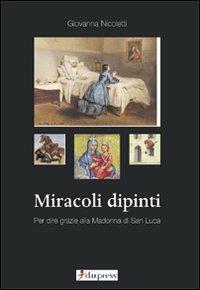 Miracoli dipinti. Per dire grazie alla Madonna di San Luca - Giovanna Nicoletti - Libro Dupress 2001 | Libraccio.it