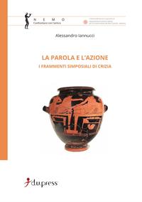 La parola e l'azione. I frammenti simposiali di Crizia - Alessandro Iannucci - Libro Dupress 2002, Nemo. Confrontarsi con l'antico | Libraccio.it