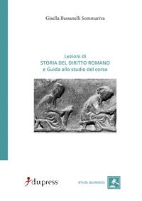 Lezioni di storia del diritto romano e Guida allo studio del corso - Gisella Bassanelli Sommariva - Libro Dupress 2008, Studi giuridici | Libraccio.it