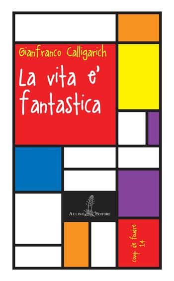 La vita è fantastica - Gianfranco Calligarich - Libro Aulino 2018, Coup de foudre | Libraccio.it