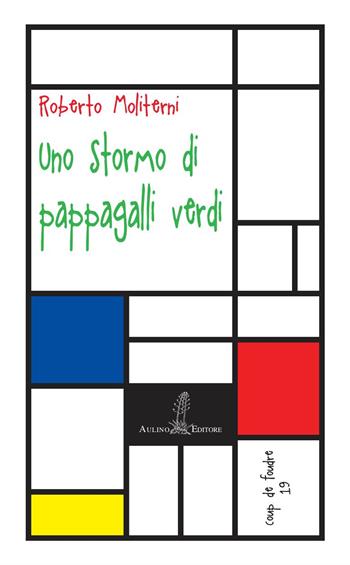 Uno stormo di pappagalli verdi. Nuova ediz. - Roberto Moliterni - Libro Aulino 2019, Coup de foudre | Libraccio.it