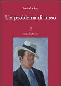 Un problema di lusso - Sandro La Rosa - Libro Aulino 2012, Le agavi | Libraccio.it