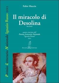 Il miracolo di Desolina - Fabio Muccin - Libro Aulino 2013, Premio letterario nazionale | Libraccio.it